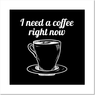 I need a cup of coffee right now Posters and Art